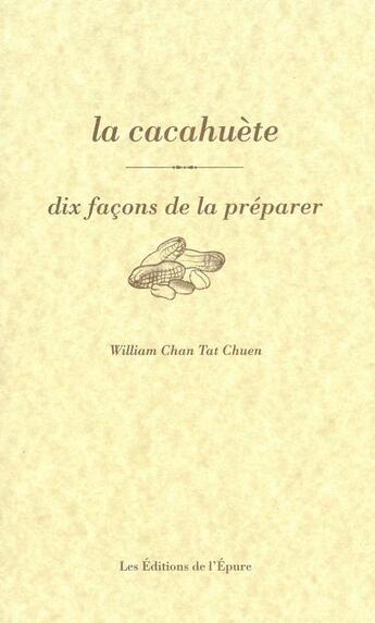 Couverture du livre « La cacahuète,dix facons de la préparer » de William Chan Tat Chuen aux éditions Epure