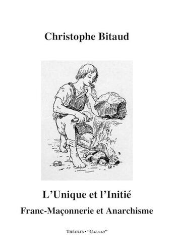 Couverture du livre « L'unique et l'initié ; franc-maçonnerie et anarchisme » de Christophe Bitaud aux éditions Theolib