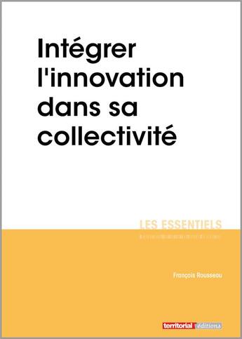 Couverture du livre « Intégrer l'innovation dans sa collectivité » de Francois Rousseau aux éditions Territorial