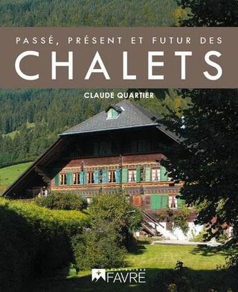 Couverture du livre « Passé, présent et futur des chalets » de Claude Quartier aux éditions Favre
