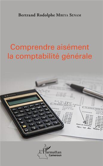 Couverture du livre « Comprendre aisément la comptabilité générale » de Bertrand Rodolphe Mbeya Senam aux éditions L'harmattan