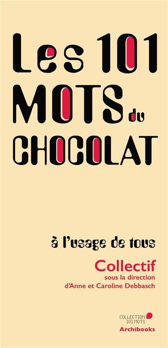 Couverture du livre « Les 101 mots du chocolat, à l'usage de tous » de Anne Debbasch et Collectif et Caroline Debbasch aux éditions Archibooks