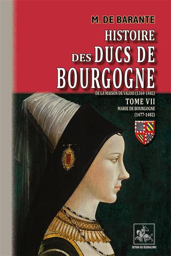 Couverture du livre « Histoire des ducs de Bourgogne de la maison de Valois (1364-1482) Tome 7 ; Marie de Bourgogne (1477-1482) » de Prosper De Barante aux éditions Editions Des Regionalismes