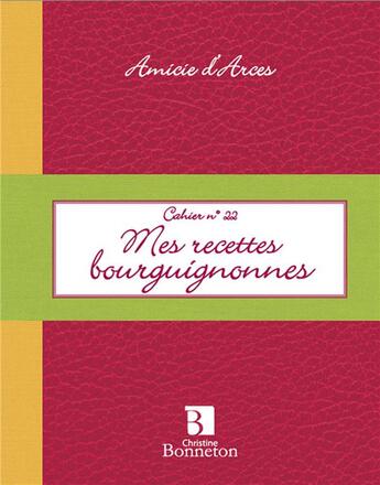 Couverture du livre « Cahier t.22 ; mes recettes bourguignonnes » de D Arces A. aux éditions Bonneton