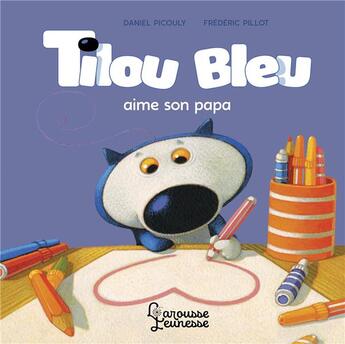 Couverture du livre « Tilou Bleu aime son papa » de Daniel Picouly et Frederic Pillot aux éditions Larousse