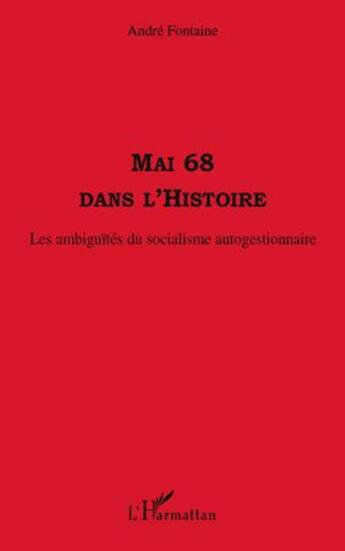 Couverture du livre « Mai 68 dans l'histoire ; les ambiguités du socialisme autogestionnaire » de Andre Fontaine aux éditions L'harmattan