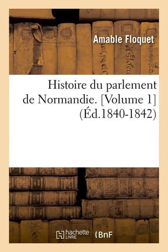 Couverture du livre « Histoire du parlement de normandie. [volume 1] (ed.1840-1842) » de Floquet Amable aux éditions Hachette Bnf