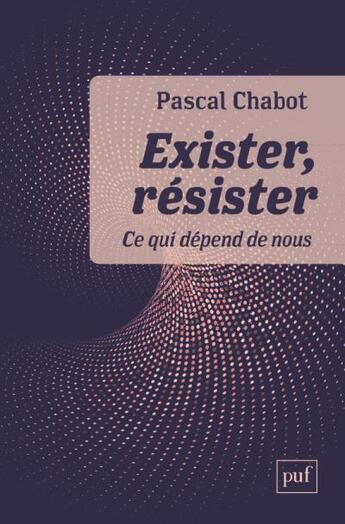 Couverture du livre « Exister, résister ; ce qui dépend de nous » de Pascal Chabot aux éditions Puf