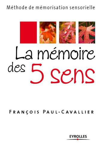 Couverture du livre « La mémoire des 5 sens ; méthode de mémorisation sensorielle » de Francois Paul-Cavallier aux éditions Eyrolles
