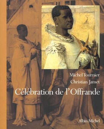 Couverture du livre « Célébration de l'offrande » de Michel Tournier et Christian Jamet aux éditions Albin Michel