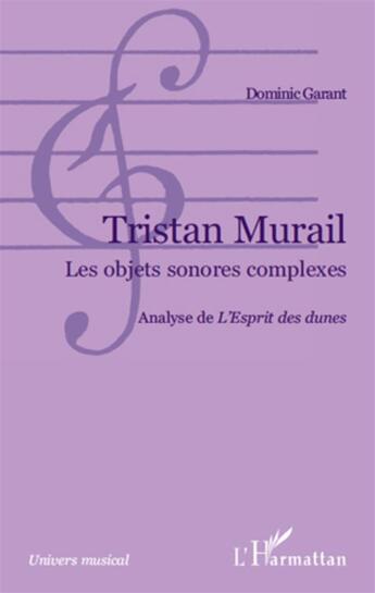 Couverture du livre « Tristan Murail ; les objets sonores complexes ; analyse de L'Esprit des dunes » de Dominic Garant aux éditions L'harmattan