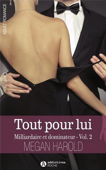 Couverture du livre « Milliardaire et dominateur Tome 2 ; tout pour lui » de Megan Harold aux éditions Editions Addictives