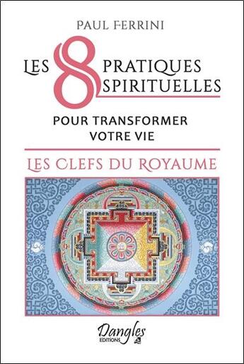 Couverture du livre « Les 8 pratiques spirituelles pour transformer votre vie ; les clefs du royaume » de Paul Ferrini aux éditions Dangles