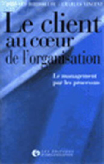 Couverture du livre « Client Au Coeur Organisat » de Bernard Diridollou et Charles Vincent aux éditions Organisation