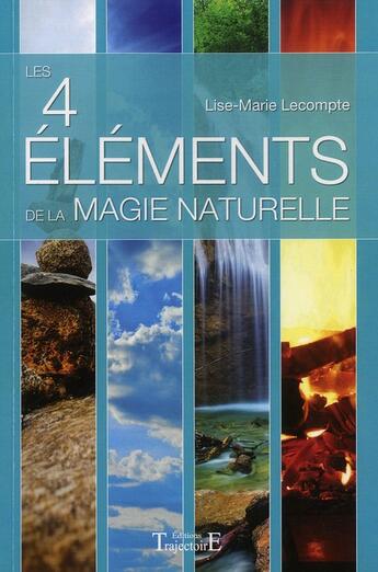 Couverture du livre « Les 4 éléments de la magie naturelle » de Lise-Marie Lecompte aux éditions Trajectoire
