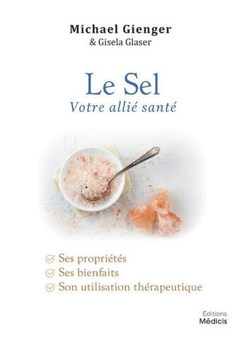 Couverture du livre « Le sel, votre allié santé : ses propriétés, ses bienfaits, son utilisation thérapeutique » de Michael Gienger aux éditions Medicis