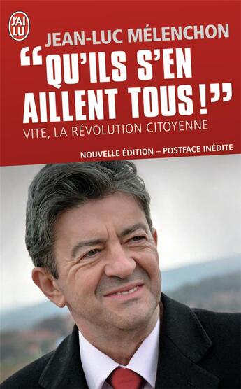 Couverture du livre « Qu'ils s'en aillent tous ! vite, la révolution citoyenne » de Jean-Luc Melenchon aux éditions J'ai Lu