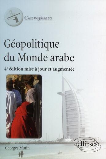 Couverture du livre « Geopolitique du monde arabe. 4e edition mise a jour » de Georges Mutin aux éditions Ellipses