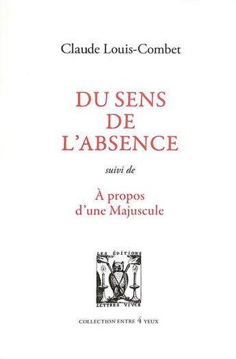 Couverture du livre « Du sens de l'absence ; A propos d'une majuscule » de Claude Louis-Combet aux éditions Lettres Vives