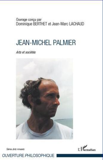 Couverture du livre « Jean Michel Palmier ; arts et sociétés » de Jean-Marc Lachaud et Dominique Berthet aux éditions L'harmattan