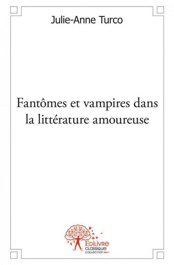 Couverture du livre « Fantomes et vampires dans la litterature amoureuse » de Julie-Anne Turco aux éditions Edilivre