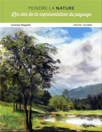 Couverture du livre « Peindre la nature : les clés de la représentation du paysage » de Lorenzo Rappelli aux éditions Ulisse
