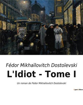 Couverture du livre « L'Idiot - Tome I : Un roman de Fédor Mikhaïlovitch Dostoïevski » de Fedor Mikhailovitch Dostoievski aux éditions Culturea