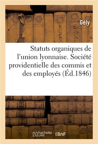 Couverture du livre « Statuts organiques de l'union lyonnaise. societe providentielle des commis et des employes nes - ou » de Gely aux éditions Hachette Bnf
