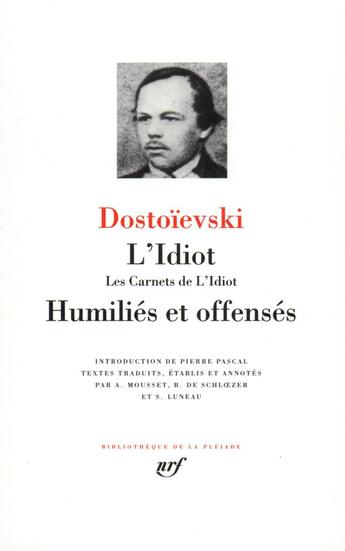 Couverture du livre « L'idiot ; les carnets de l'idiot ; humiliés et offensés » de Fedor Mikhailovitch Dostoievski aux éditions Gallimard