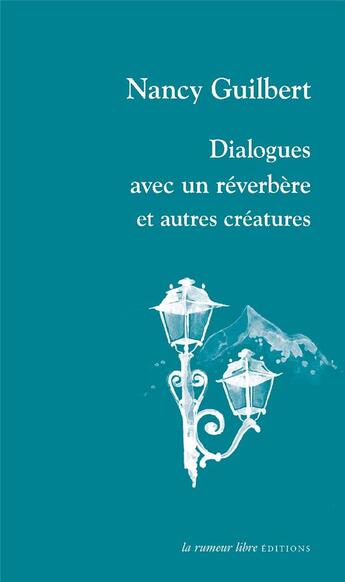 Couverture du livre « Dialogues avec un réverbère et autres créatures » de Nancy Guilbert aux éditions La Rumeur Libre