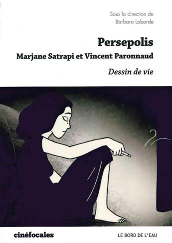 Couverture du livre « Persepolis, Vincent Paronnaud et Marjane Satrapi ; dessin de vie » de Barbara Laborde aux éditions Bord De L'eau
