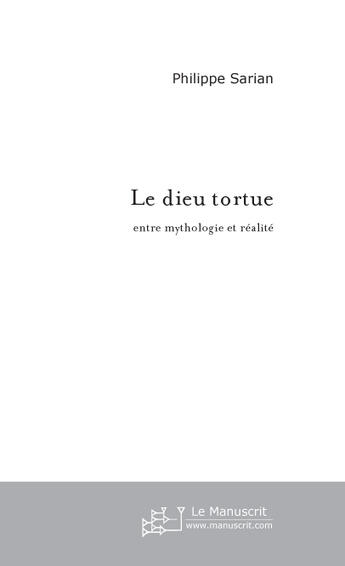 Couverture du livre « Le Dieu Tortue ; Entre Mythologie Et Realite » de Philippe Sarian aux éditions Le Manuscrit