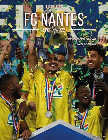 Couverture du livre « FC Nantes, épopée 2022 : l'incroyable saison des Canaris » de Regis Dupont aux éditions Talent Sport
