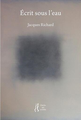 Couverture du livre « Ecrits sous l'eau » de Jacques Richard aux éditions L'herbe Qui Tremble