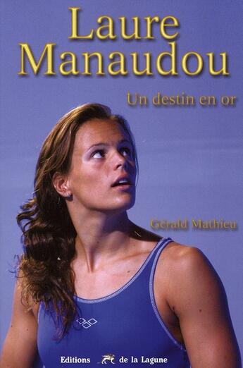 Couverture du livre « Laure Manaudou ; un destin en or » de Gerald Mathieu aux éditions La Lagune