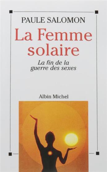 Couverture du livre « La femme solaire : la fin de la guerre des sexes » de Paule Salomon aux éditions Albin Michel
