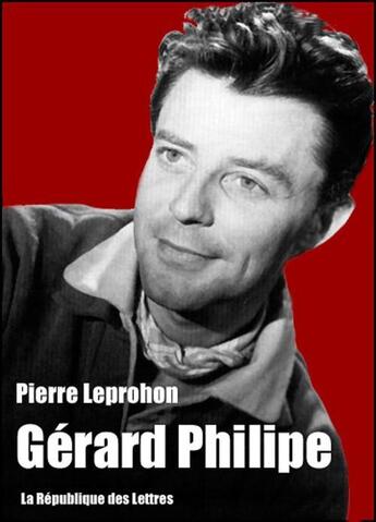 Couverture du livre « Gérard Philipe » de Pierre Leprohon aux éditions Republique Des Lettres