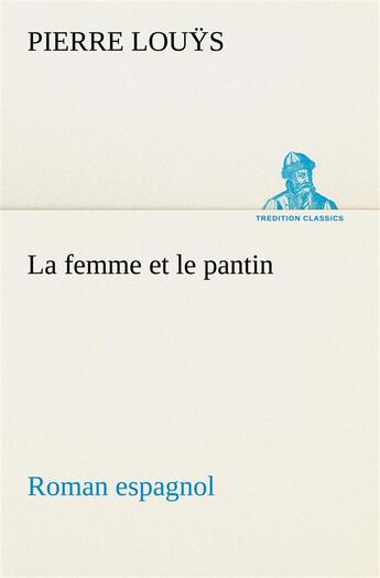 Couverture du livre « La femme et le pantin roman espagnol » de Pierre Louys aux éditions Tredition