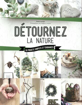 Couverture du livre « Détournez la nature » de Sonia Lucano aux éditions Hachette Pratique