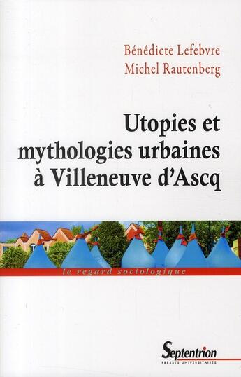 Couverture du livre « Utopies et mythologies urbaines a villeneuve d ascq » de Lefe Rautenberg aux éditions Pu Du Septentrion