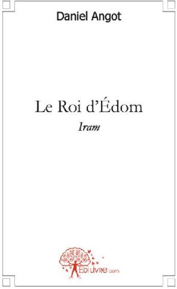 Couverture du livre « Le roi d'Edom ; Iram » de Daniel Angot aux éditions Edilivre