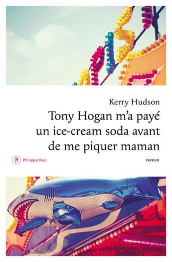 Couverture du livre « Tony Hogan m'a payé un ice-cream soda avant de me piquer maman » de Kerry Hudson aux éditions Philippe Rey