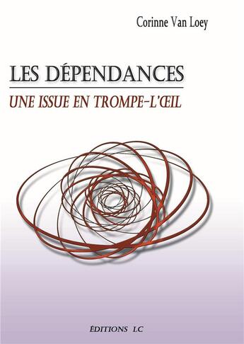 Couverture du livre « Les dépendances ; une issue en trompe-l'oeil » de Corinne Van Loey aux éditions Editions Lc