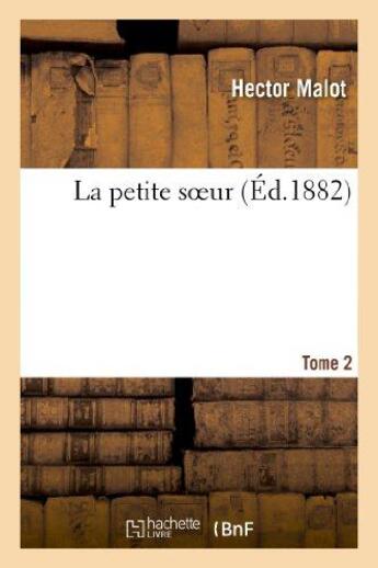 Couverture du livre « La petite soeur. tome 2 » de Hector Malot aux éditions Hachette Bnf