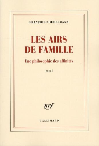 Couverture du livre « Les airs de famille ; une philosophie des affinités » de Francois Noudelmann aux éditions Gallimard