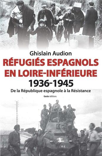 Couverture du livre « Réfugiés espagnols en Loire-inférieure 1936-1945 : de la République espagnole à la Résistance » de Ghislain Audion aux éditions Geste