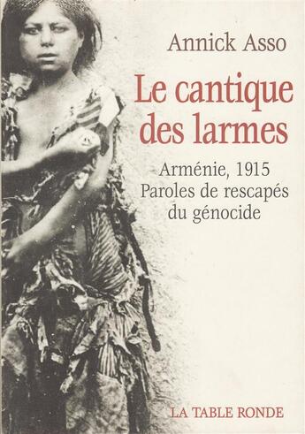 Couverture du livre « Le cantique des larmes - armenie, 1915 : paroles de rescapes du genocide » de Annick Asso aux éditions Table Ronde