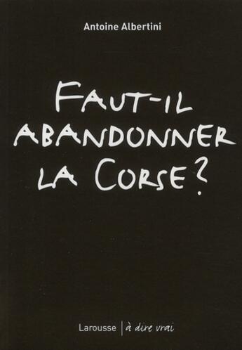 Couverture du livre « Faut-il abandonner la Corse ? » de Antoine Albertini aux éditions Larousse