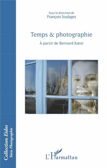 Couverture du livre « Temps & photographie ; à partir de Bernard Koest » de Francois Soulages aux éditions L'harmattan
