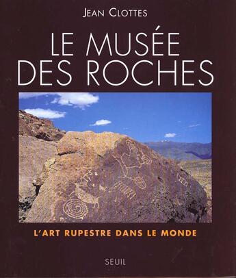Couverture du livre « Le musee des roches. l'art rupestre dans le monde » de Jean Clottes aux éditions Seuil